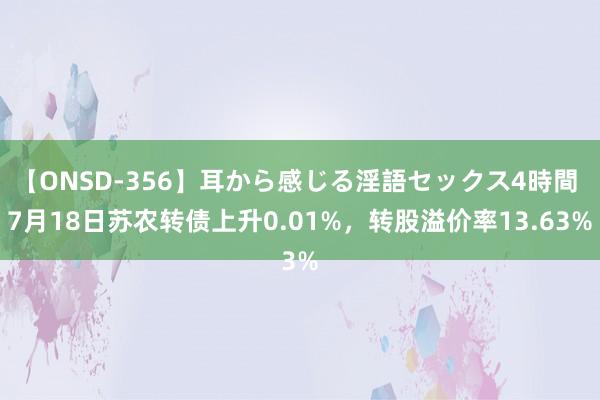 【ONSD-356】耳から感じる淫語セックス4時間 7月18日苏农转债上升0.01%，转股溢价率13.63%