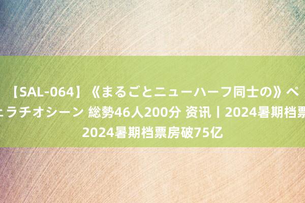 【SAL-064】《まるごとニューハーフ同士の》ペニクリフェラチオシーン 総勢46人200分 资讯丨2024暑期档票房破75亿