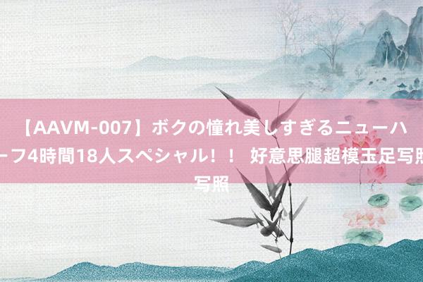 【AAVM-007】ボクの憧れ美しすぎるニューハーフ4時間18人スペシャル！！ 好意思腿超模玉足写照