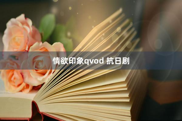 情欲印象qvod 抗日剧